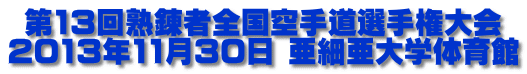 第13回熟錬者全国空手道選手権大会 2013年11月30日 亜細亜大学体育館