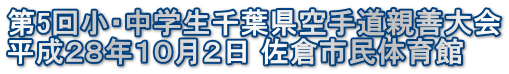 第5回小・中学生千葉県空手道親善大会 平成２８年１０月２日 佐倉市民体育館